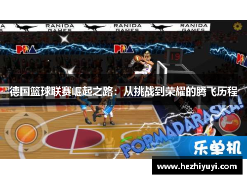 德国篮球联赛崛起之路：从挑战到荣耀的腾飞历程