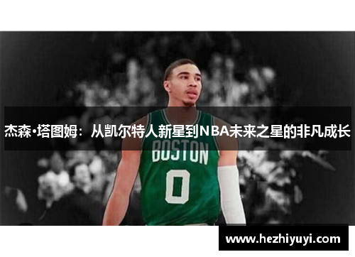 杰森·塔图姆：从凯尔特人新星到NBA未来之星的非凡成长