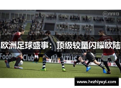 欧洲足球盛事：顶级较量闪耀欧陆