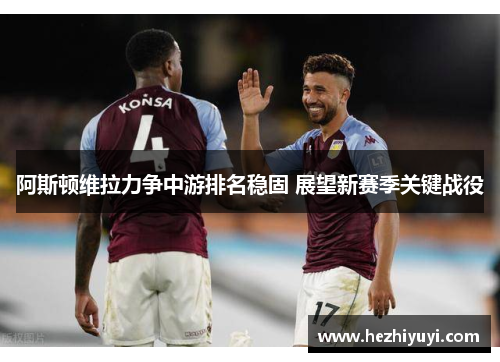 阿斯顿维拉力争中游排名稳固 展望新赛季关键战役